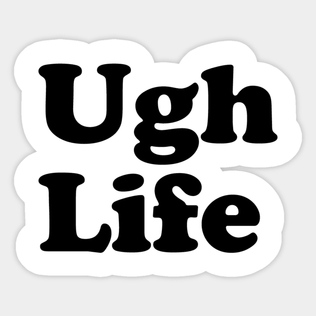 Ugh Life Sticker by slogantees